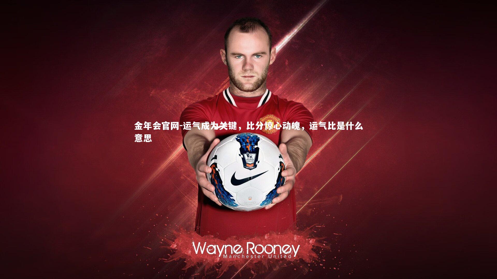 运气成为关键，比分惊心动魄，运气比是什么意思